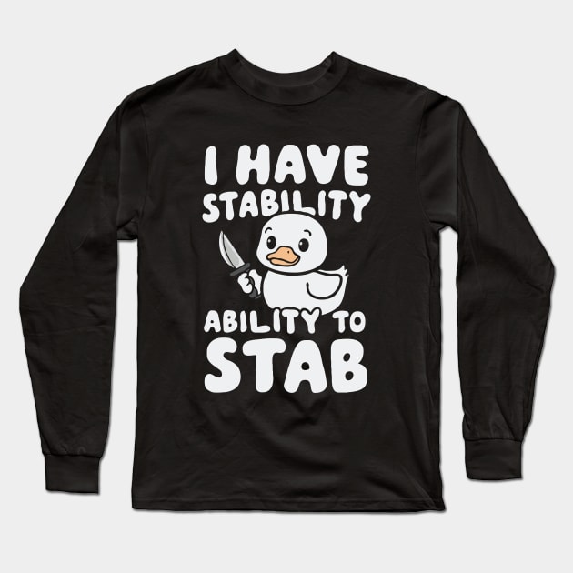 I Have Stability, Ability To Stab. Funny Duck Long Sleeve T-Shirt by Chrislkf